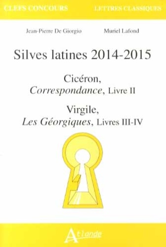 Jean-Pierre De Giorgio et Muriel Lafond - Silves latines 2014-2015 - Cicéron, Correspondance, Livre II ; Virgile, Les Géorgiques, Livres III-IV.