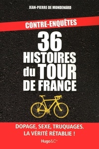 Jean-Pierre de Mondenard - Contre-enquêtes : 36 histoires du Tour de France - Dopage, sexe, truquages, la vérité rétablie !.