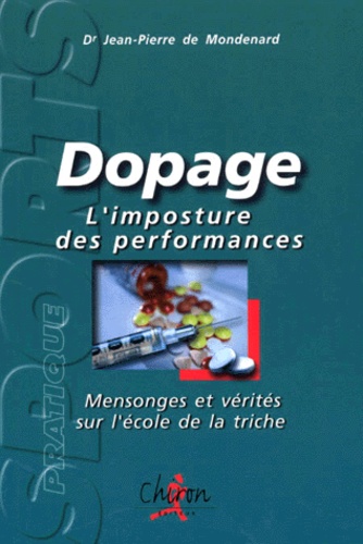 Dopage.. L'imposture des performances, Mensonges et vérités sur l'école de la triche - Jean-Pierre de Mondenard