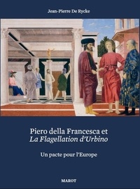 Jean-Pierre De Rycke - Piero della Francesca et la Flagellation d'Urbino - Un pacte pour l'Europe.