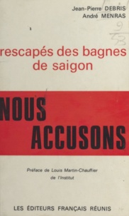 Jean-Pierre Debris et André Menras - Rescapés des bagnes de Saïgon, nous accusons.