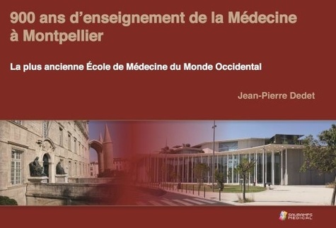 900 ans d'enseignement de la Médecine à Montpellier. La plus ancienne Ecole de Médecine du Monde Occidental