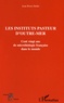 Jean-Pierre Dedet - Les instituts Pasteur d'outre-mer - Cent vingt ans de microbiologie française dans le monde.