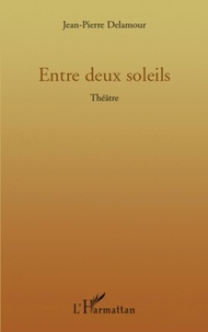 Jean-Pierre Delamour - Entre deux soleils - Théâtre.