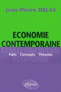 Jean-Pierre Delas - Economie Contemporaine. Faits, Concepts, Theories.