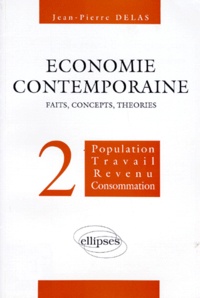 Jean-Pierre Delas - Economie Contemporaine. Volume 2, Population, Travail, Revenu, Consommation.