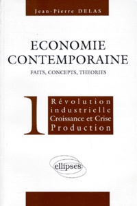 Jean-Pierre Delas - Economie Contemporaine. Volume 1, Revolution Industrielle, Croissance Et Crise, Production.