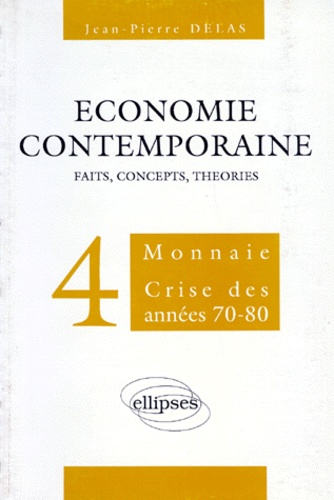 Jean-Pierre Delas - Economie Contemporaine. Volume 4, Monnaie, Crise Des Annees 70-80.