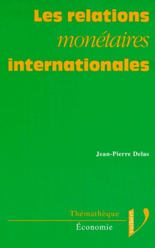 Jean-Pierre Delas - Les relations monétaires internationales.