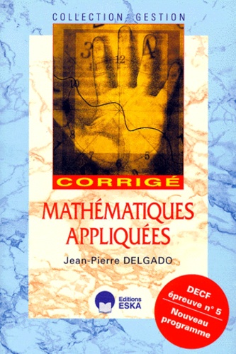 Jean-Pierre Delgado - Decf N° 5 Mathematiques Appliquees. Corrige Des Applications Du Manuel.