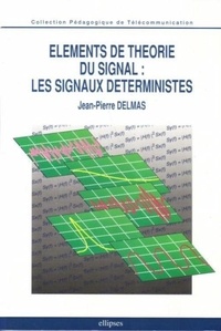 Jean-Pierre Delmas - Eléments de théorie du signal, les signaux déterministes.
