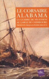 Jean-Pierre Deloux - Le corsaire Alabama. - La guerre de Sécession au large de Cherbourg.