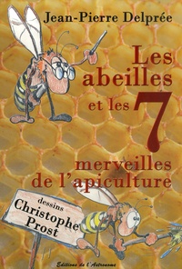 Jean-Pierre Delpree et Christophe Prost - Les abeilles et les 7 merveilles de l'apiculture.