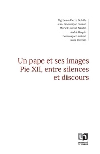 Jean-Pierre Delville et Jean-Dominique Durand - Un pape et ses images - Pie XII, entre silences et discours.