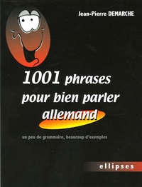Jean-Pierre Demarche - 1001 Phrases pour bien parler allemand - Un peu de grammaire, beaucoup d'exemples.