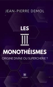 Jean-Pierre Demol - Les trois monothéismes - Origine divine ou supercherie ?.