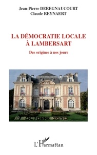 Jean-Pierre Deregnaucourt et Claude Reynaert - La démocratie locale à Lambersart - Des origines à nos jours.