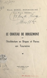 Jean-Pierre Derel et Nicole Derel-Monmarché - Le château de Rougemont et l'architecture en briques et pierres en Touraine.