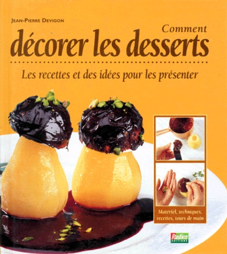 Jean-Pierre Devigon - Comment décorer les desserts - Les recettes et des idées pour les présenter.
