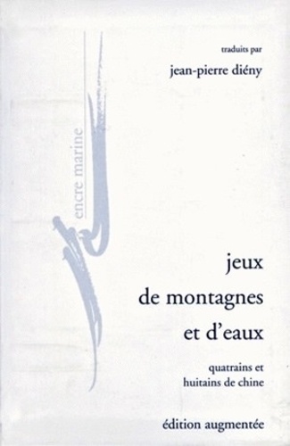 Jean-Pierre Diény - Jeux de montagne et d'eaux - Quatrains et huitains de Chine.