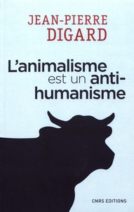 Jean-Pierre Digard - L'animalisme est un anti-humanisme.