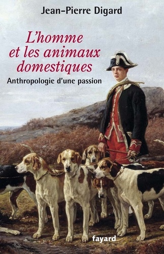 L'Homme et les animaux domestiques. Anthropologie d'une passion - Nouvelle édition augmentée
