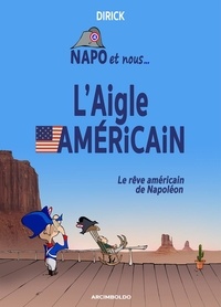Jean-Pierre Dirick - Napo et nous Tome 4 : L'aigle américain - Le rêve américain de Napoléon.