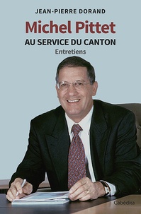 Jean-Pierre Dorand - Michel Pittet, au service du canton - Entretiens.