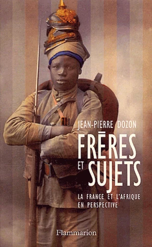 Jean-Pierre Dozon - Frères et sujets. la France et l'Afrique en perspective