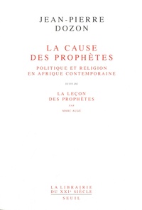 Jean-Pierre Dozon - La cause des prophètes - Politique et religion en Afrique contemporaine - Suivi de La leçon des prophètes.