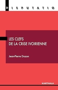 Jean-Pierre Dozon - Les clefs de la crise ivoirienne.