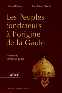 Jean-Pierre Drouin et Fabien Régnier - Les peuples fondateurs à l'origine de la Gaule.