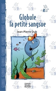 Jean-Pierre Dubé et Tristan Demers - Globule, la petite sangsue.