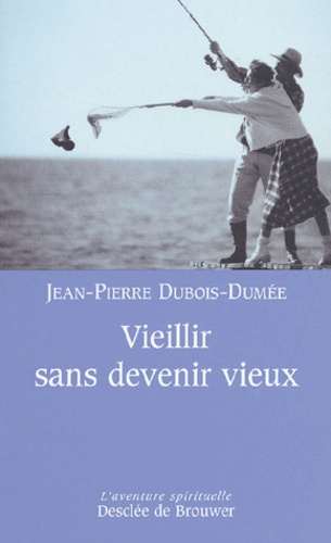 Jean-Pierre Dubois-Dumée - Vieillir Sans Devenir Vieux.