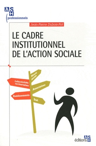 Jean-Pierre Dubois-Pot - Le cadre institutionnel de l'action sociale - Qui fait quoi ?.