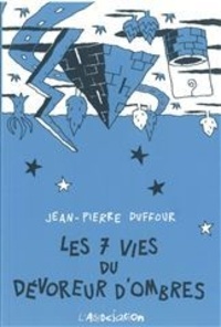 Jean-Pierre Duffour - Les 7 vies du dévoreur d'ombres.