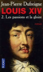 Jean-Pierre Dufreigne - Louis XIV Tome 2 : Les passions et la gloire 1661-1970.