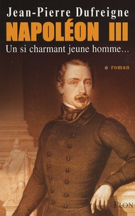 Jean-Pierre Dufreigne - Napoléon III Tome 1 : Un si charmant jeune homme....
