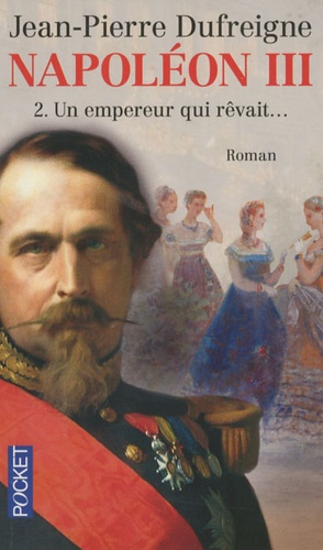 Jean-Pierre Dufreigne - Napoléon III Tome 2 : Un empereur qui rêvait....
