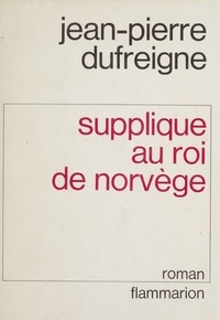 Jean-Pierre Dufreigne - Supplique au roi de Norvège.