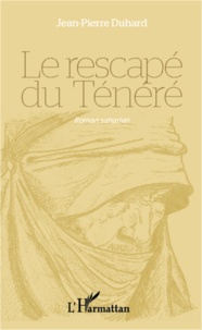 Jean-Pierre Duhard - Le rescapé du Ténéré - Roman saharien.