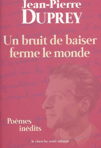 Jean-Pierre Duprey - Un Bruit De Baiser Ferme Le Monde. Poemes Inedits.