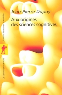 Jean-Pierre Dupuy - Aux origines des sciences cognitives.