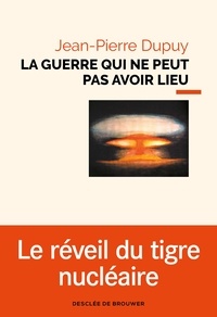 Jean-Pierre Dupuy - La guerre qui ne peut pas avoir lieu - Essai de métaphysique nucléaire.