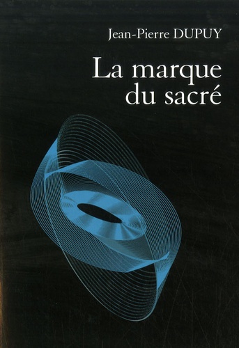 Jean-Pierre Dupuy - La marque du sacré.