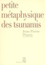 Jean-Pierre Dupuy - Petite métaphysique des tsunamis.