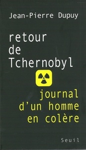 Jean-Pierre Dupuy - Retour de Tchernobyl - Journal d'un homme en colère.