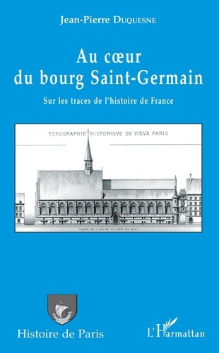 Jean-Pierre Duquesne - Au coeur du bourg Saint-Germain - Sur les traces de l'histoire de France.