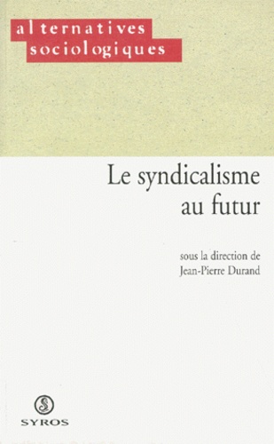 Jean-Pierre Durand et  Collectif - Le Syndicalisme Au Futur.