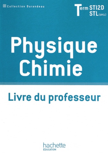 Jean-Pierre Durandeau et Jean-Marie Bélières - Physique Chimie Tle STI2D/STL (SPCL) - Livre du professeur.